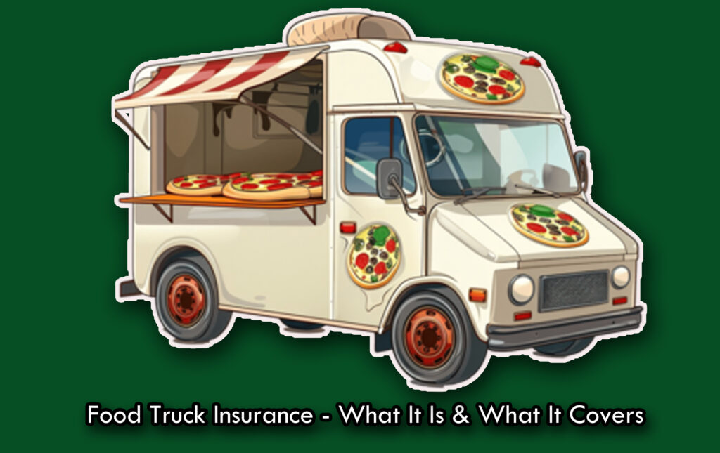 Food Truck Insurance - What It Is & What It Covers