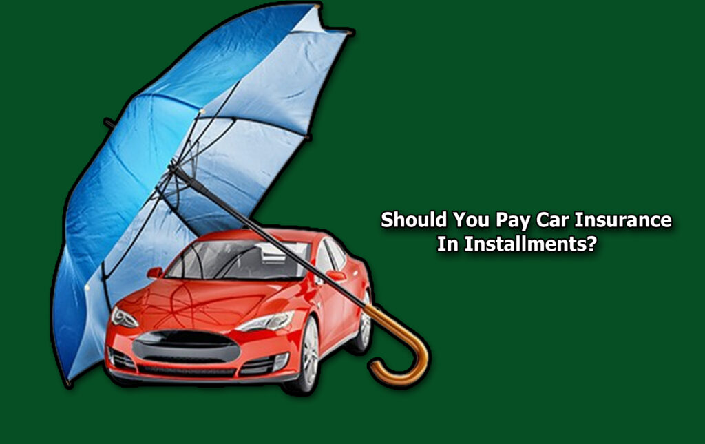 Should You Pay Car Insurance In Installments?