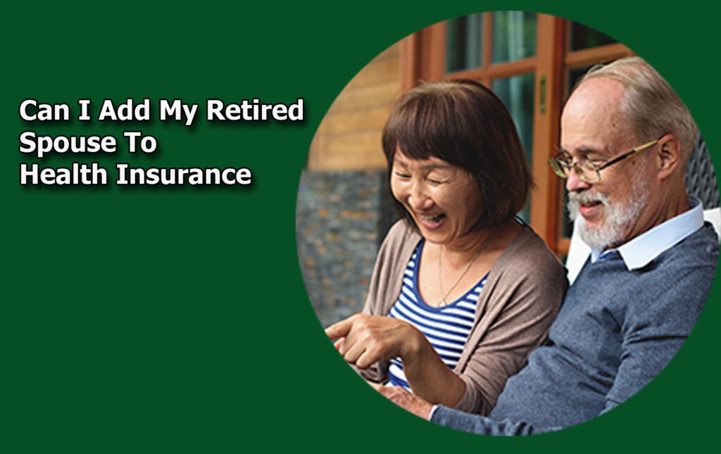 Can I Add My Retired Spouse To Health Insurance