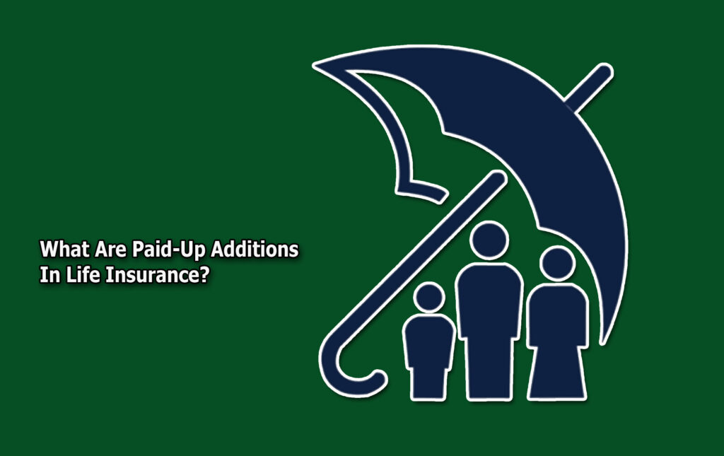 What Are Paid-Up Additions In Life Insurance?