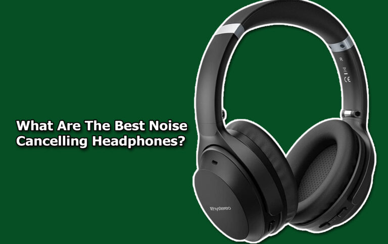 What Are The Best Noise Cancelling Headphones?