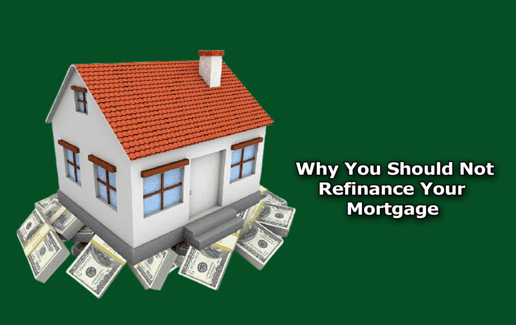 Why You Should Not Refinance Your Mortgage